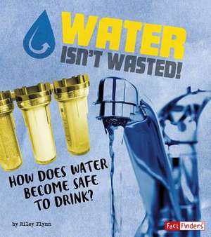 Water Isn't Wasted! de Riley Flynn