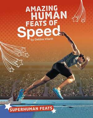 Amazing Human Feats of Speed de Vilardi, Debbie