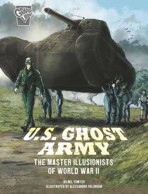 U.S. Ghost Army: The Master Illusionists of World War II de Nel Yomtov