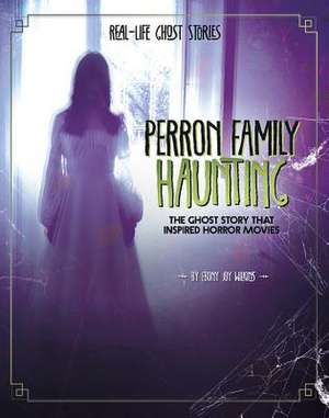 Perron Family Haunting: The Ghost Story That Inspired Horror Movies de Ebony Joy Wilkins