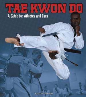 Tae Kwon Do: A Guide for Athletes and Fans de Matt Chandler