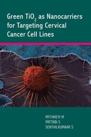 Green TiO2 as Nanocarriers for Targeting Cervical Cancer Cell Lines de Senthilkumaar Sadasivam