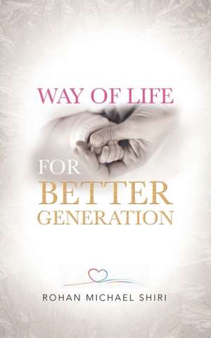 Way of Life for Better Generation de Rohan Michael Shiri