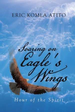 Soaring on Eagle's Wings de Eric Komla Atito