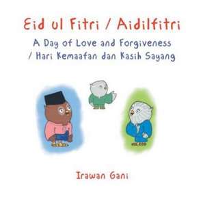 Eid ul Fitri / Aidilfitri: A Day of Love and Forgiveness / Hari Kemaafan dan Kasih Sayang de Irawan Gani