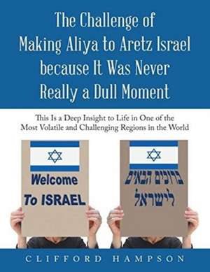 The Challenge of Making Aliya to Aretz Israel Because It Was Never Really a Dull Moment de Clifford Hampson