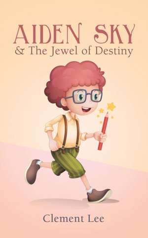 Aiden Sky & the Jewel of Destiny de Clement Lee