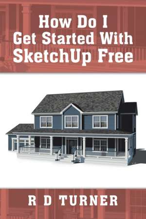 How Do I Get Started with Sketchup Free de R D Turner