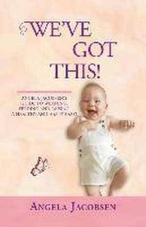 We'Ve Got This!: Angela Jacobsen's Guide to Weaning, Feeding and Raising a Healthy and Happy Baby! de Angela Jacobsen