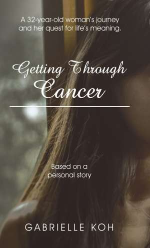 Getting Through Cancer de Gabrielle Koh