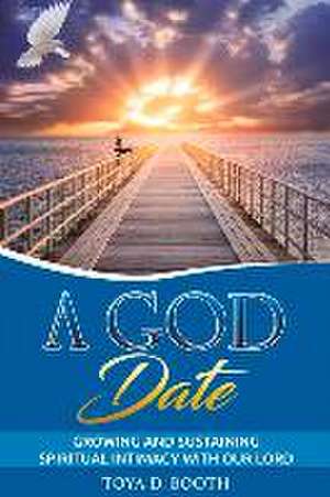 A God Date: Growing and Sustaining Spiritual Intimacy with Our Lord Volume 1 de Toya D. Booth