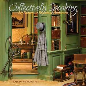 Collectively Speaking: My Passionate Pursuit of Miniatures Volume 1 de Kaye Savage Browning