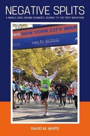 Negative Splits: A Middle-Aged, Newbie Runner's Journey to the First Marathon Volume 1 de David White