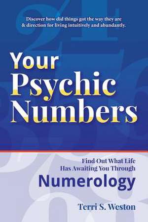 Your Psychic Numbers: Find Out What Life Has Awaiting You Through Numerology Volume 1 de Terri S. Weston