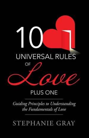 10 Universal Rules of Love Plus One: Guiding Principles to Understanding the Fundamentals of Love Volume 1 de Stephanie Gray