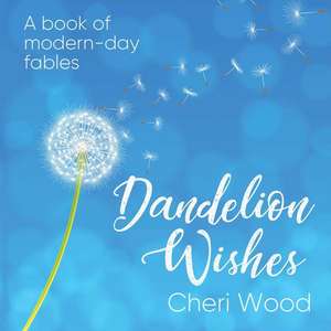 Dandelion Wishes: Volume 1 de Cheri Wood