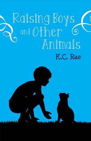 Raising Boys and Other Animals de Rae, K. C.