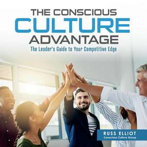 The Conscious Culture Advantage: The Leader's Guide to Your Competitive Edge Volume 1 de Russ Elliot