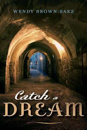 Catch a Dream: Volume 1 de Wendy Brown-Baez