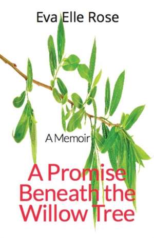 A Promise Beneath the Willow Tree: The Memoir Volume 1 de Eva Elle Rose