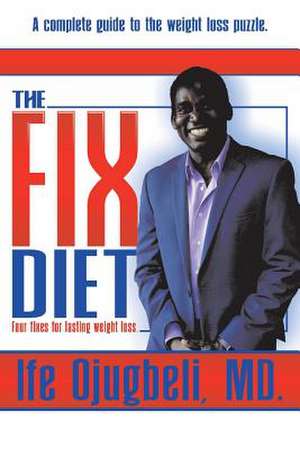 The Fix Diet: Four Fixes for Lasting Weight Loss Volume 1 de Ife Ojugbeli