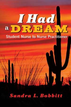 I Had a Dream: Student Nurse to Nurse Practitioner Volume 1 de Sandra L. Bobbitt