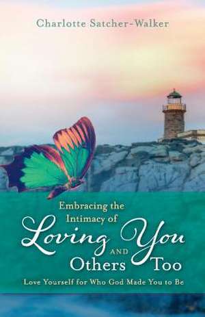 Embracing the Intimacy of Loving You, and Others Too: Accept You for Who You Are Volume 1 de Charlotte Satcher-Walker