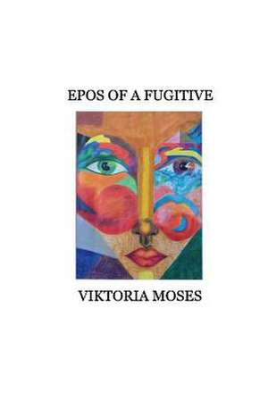 Epos of a Fugitive: Volume 1 de Viktoria Moses