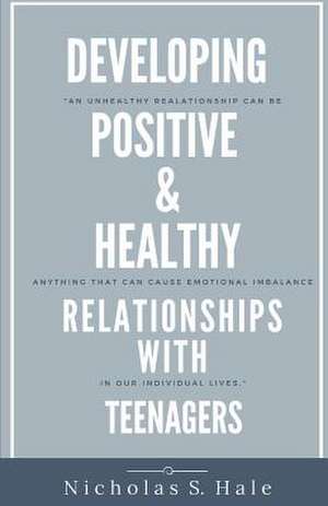 Developing Positive & Healthy Relationships with Teenagers: Volume 1 de Nicholas Hale