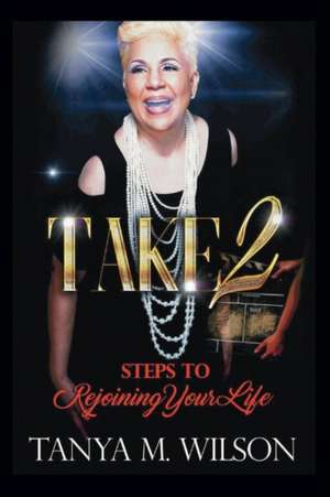 Take2 Steps to Rejoining Your Life: Volume 1 de Tanya Wilson