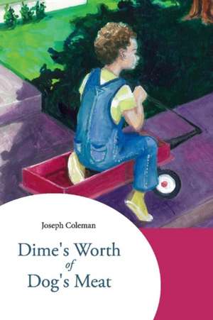 Dime's Worth of Dog's Meat: Volume 1 de Joseph Coleman