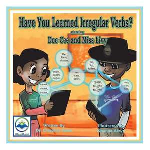 Have You Learned Irregular Verbs? Starring Doc Cee and Miss Livy: Volume 18 de Cleophas Jones