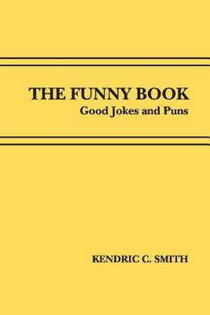 The Funny Book: Good Jokes and Puns Volume 1 de Kendric C. Smith