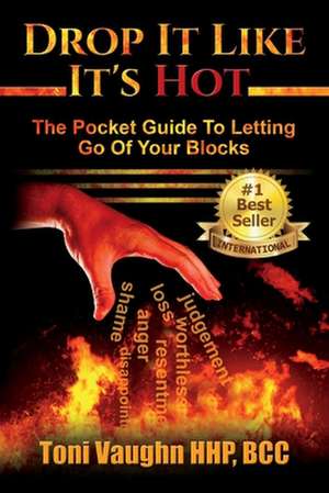 Drop It Like It's Hot: The Pocket Guide to Letting Go of Your Blocks Volume 1 de Toni Vaughn