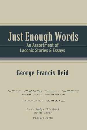 Just Enough Words: An Assortment of Laconic Stories and Essays Volume 1 de George Francis Reid