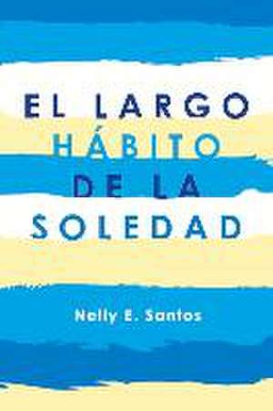 El Largo Hábito de la Soledad: Volume 1 de Nelly E. Santos