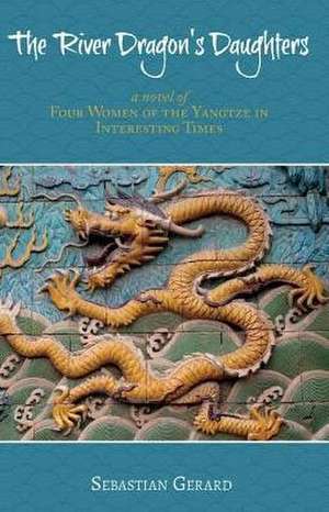 The River Dragon's Daughters: Four Women of the Yangtze in Interesting Times Volume 1 de Sebastian Gerard