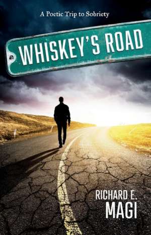 Whiskey's Road: A Poetic Trip to Sobriety Volume 1 de Richard E. Magi