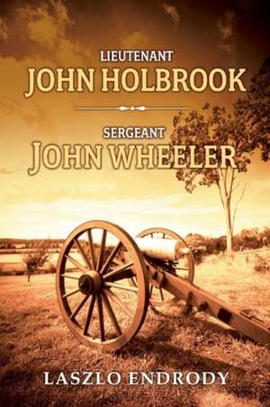 Lieutenant John Holbrook, Sergeant John Wheeler: Volume 1 de Laszlo Endrody