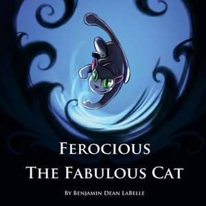 Ferocious the Fabulous Cat: Volume 1 de Benjamin Dean LaBelle