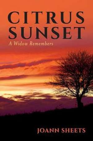 Citrus Sunset: A Widow Remembers Volume 1 de Joann Sheets