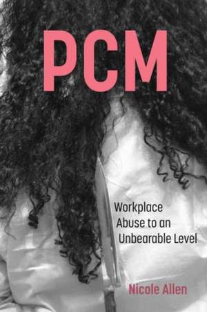 Pcm: Workplace Abuse to an Unbearable Level Volume 1 de Nicole Allen