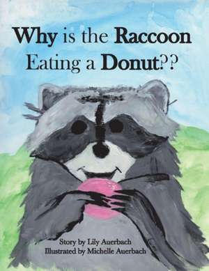 Why Is the Raccoon Eating a Donut?: Volume 1 de Lily Auerbach