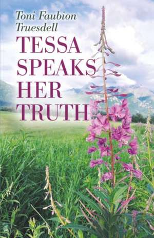 Tessa Speaks Her Truth: Volume 1 de Toni Faubion Truesdell