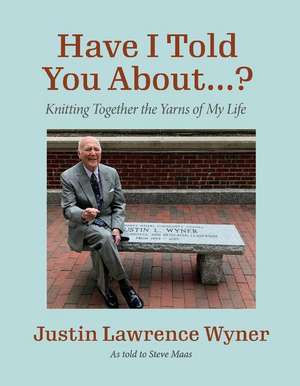 Have I Told You about ...?: Knitting Together the Yarns of My Life Volume 1 de Wyner Justin