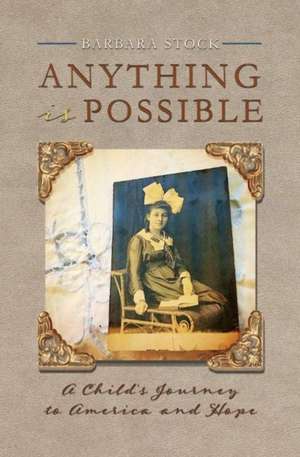 Anything Is Possible: A Child's Journey to America and Hope Volume 1 de Barbara Stock