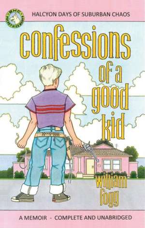 Confessions of a Good Kid: Volume 1 de William Fogg