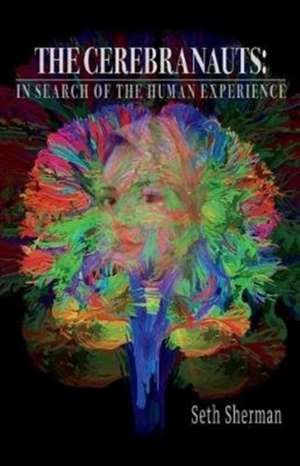 The Cerebranauts: In Search of the Human Experience de Seth Sherman