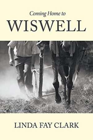 Coming Home to Wiswell: Volume 1 de Linda Fay Clark