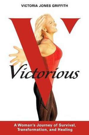 Victorious: A Woman's Journey of Survival, Transformation, and Healingvolume 1 de Victoria Jones Griffith